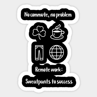 No commute, no problem. Remote work: Sweatpants to success Sticker